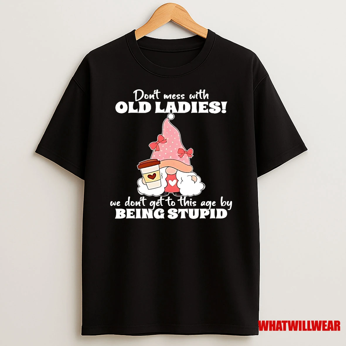 Gnome Dont Mess With Old We Dont Get To This Age By Being Stupid Shirts