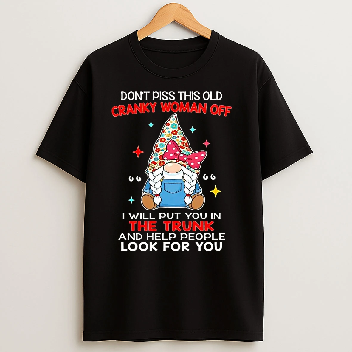 Gnome Dont Piss This Old Cranky Woman Off I Will Put You In The Trunk Christmas T Shirts