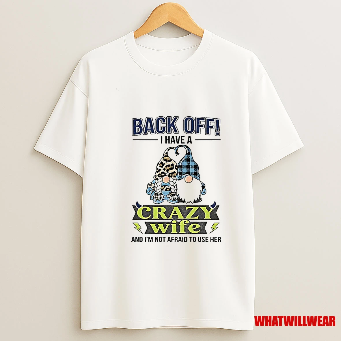 Gnome Love Back Off I Have A Crazy Wife And Im Not Afraid To Use Her Shirts