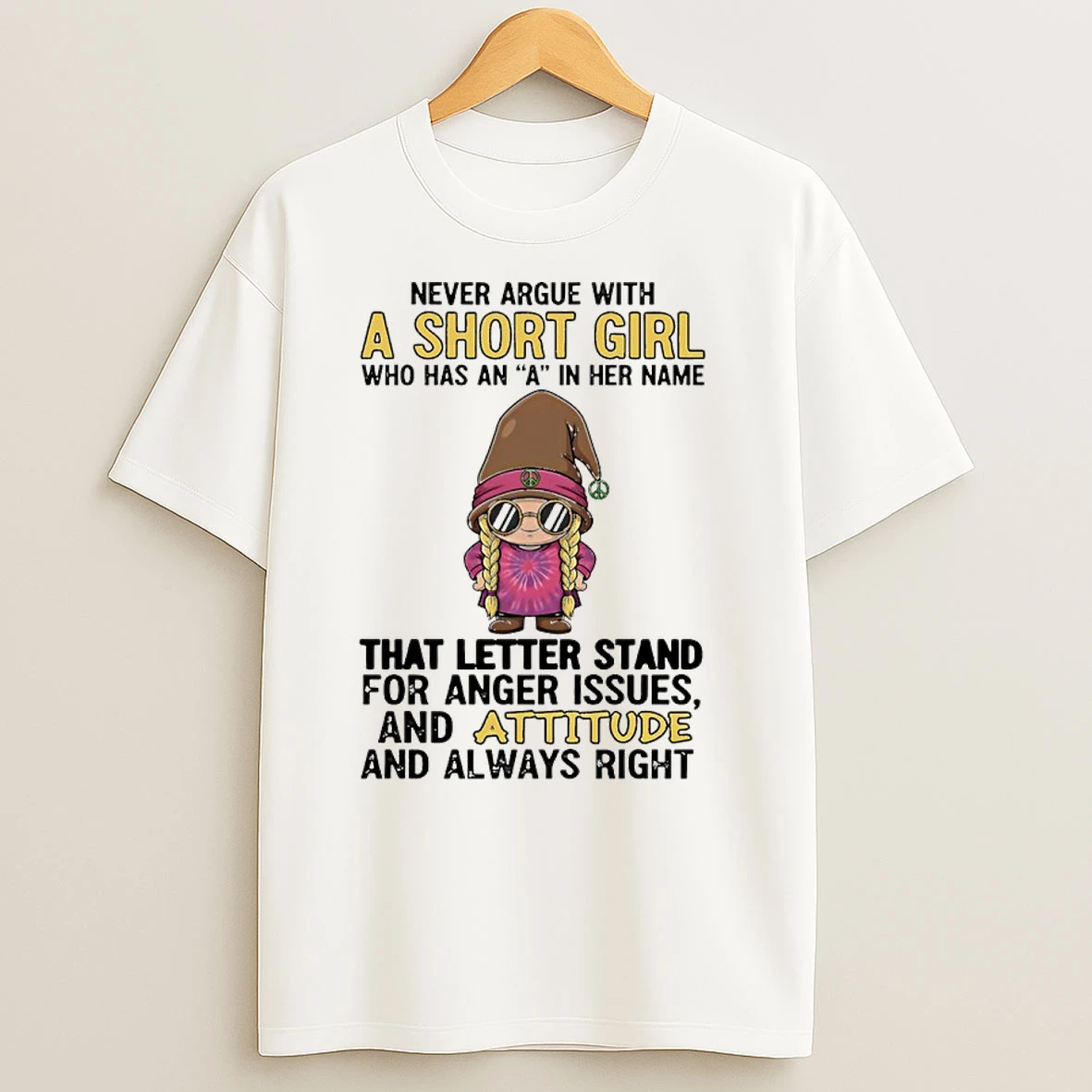 Gnome Never Argue With A Short Girl Who Has An A In Her Name That Letter Stand For Anger Issues T Shirts