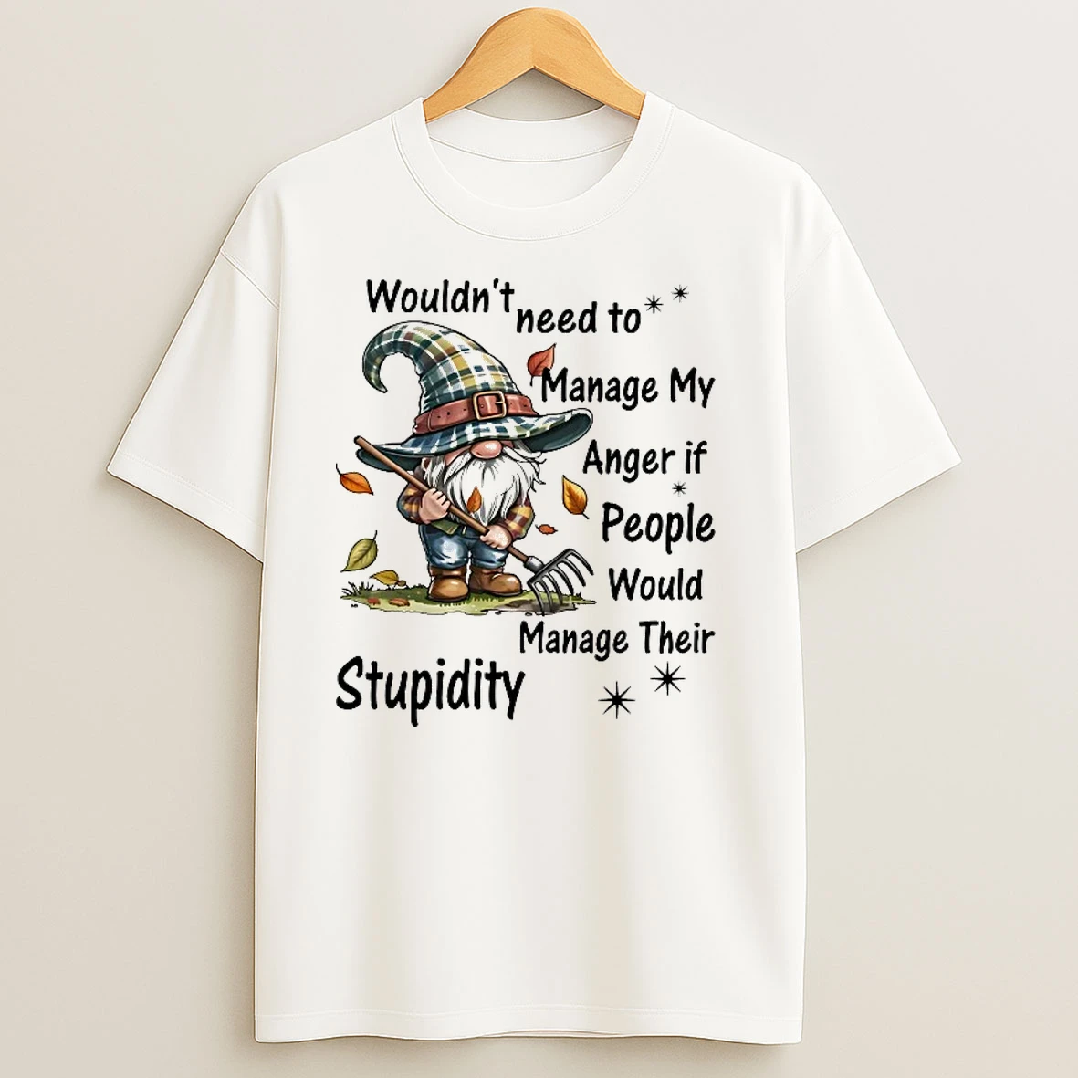 Gnome Wouldnt Need Manage My Anger If People Manage Their Stupidity T Shirts