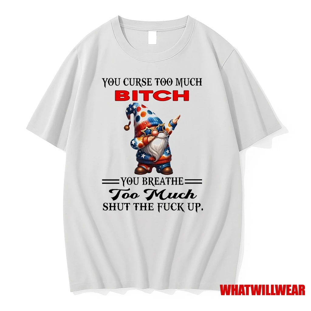 Gnomes You Curse Too Much Bitch You Breathe Too Much Shut The Fuck Up Shirts
