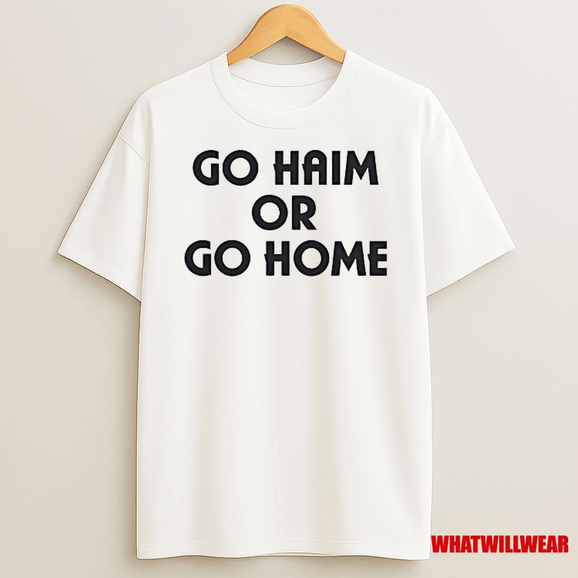Go Haim Or Go Home Shirts