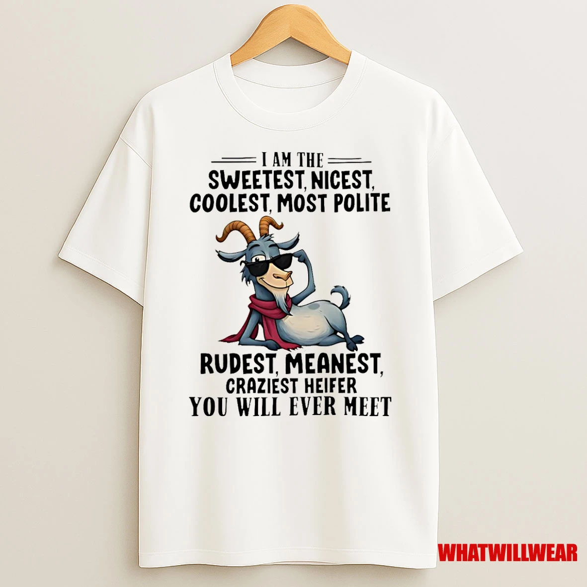 Goat I Am The Sweetest Nicest Coolest Most Polite Rudest Meanest Craziest Heifer You Will Ever Meet Shirts