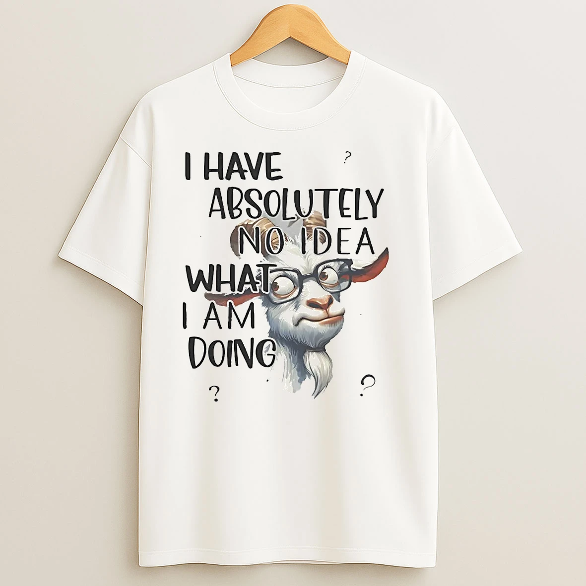 Goat I Have Absolutely No Idea What I Am Doing T Shirts