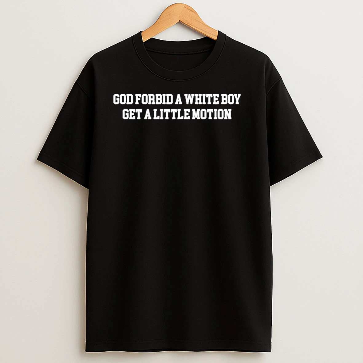 God Forbid A White Boy Get A Little Motion T Shirts