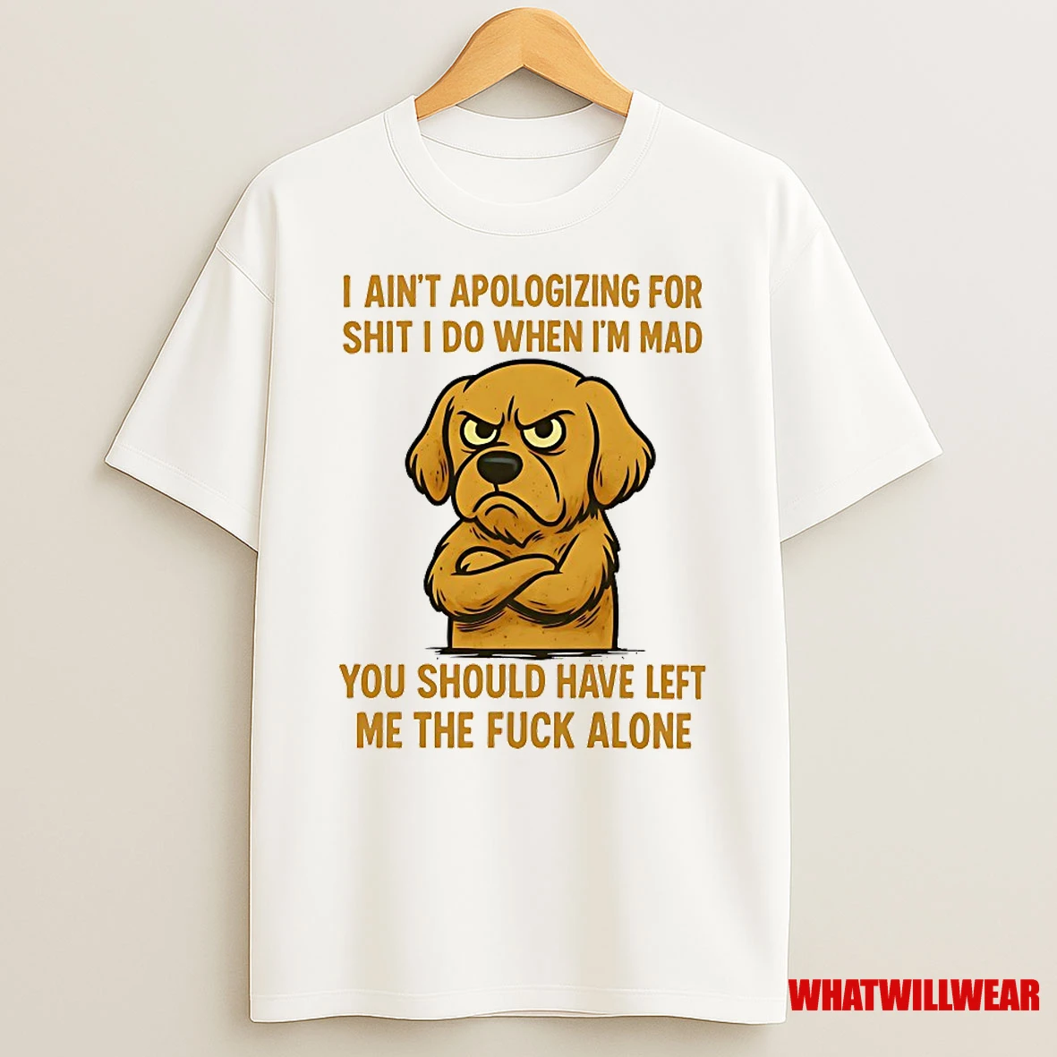 Golden Retriever I Aint Apologizing For Shit I Do When Im Mad You Should Have Left Me The Fuck Alone Shirts