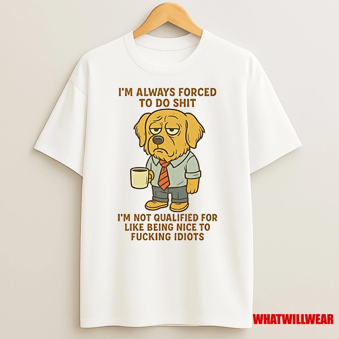 Golden Retriever Im Always Forced To Do Shit Im Not Qualified For Like Being Nice To Fucking Idiots Shirts