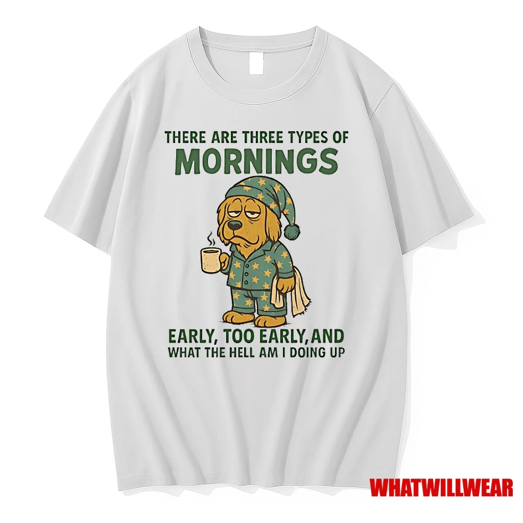 Golden Retriever There Are Three Types Of Mornings Early Too Early And What The Hell Am I Doing Up Shirts