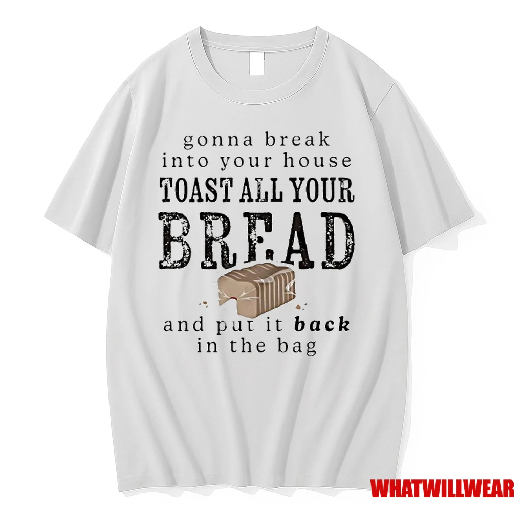 Gonna Break Into Your House Toast All Your Bread And Put It Back In The Bag Shirts