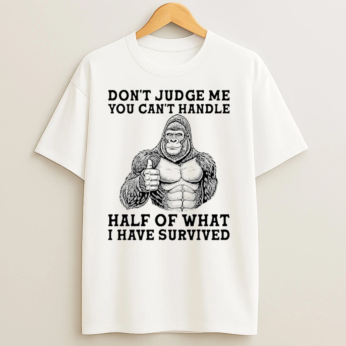 Gorilla Dont Judge Me You Cant Handle Half Of What I Have Survived T Shirts