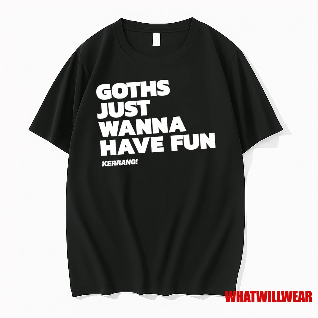 Goths Just Wanna Have Fun Shirts