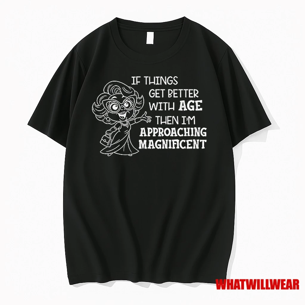 Grandma Lady If Things Get Better With Age Then Im Approaching Magnificent Shirts