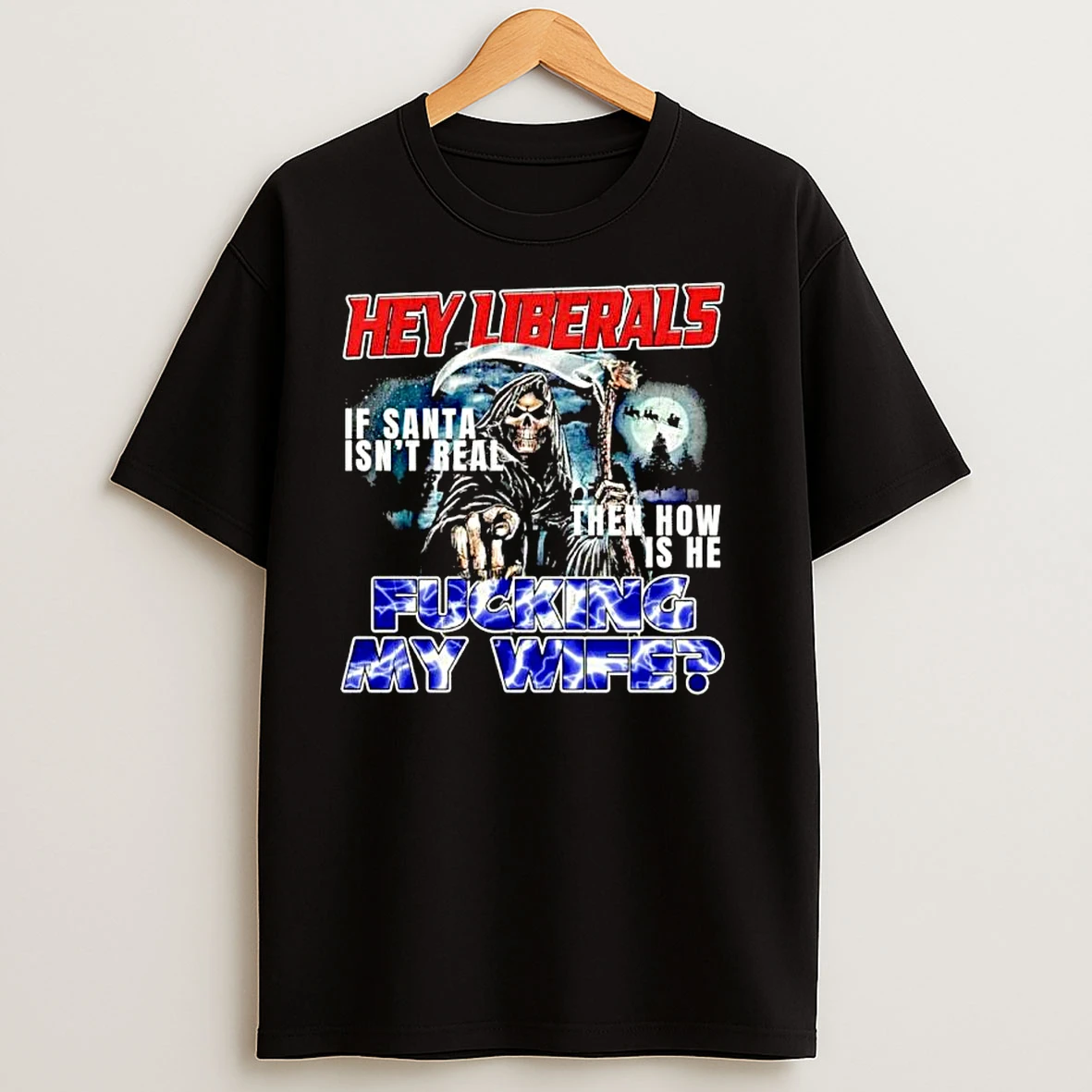 Grim Reaper Hey Liberals If Santa Isnt Real Then How Is He Fucking My Wife Ornaments T Shirts