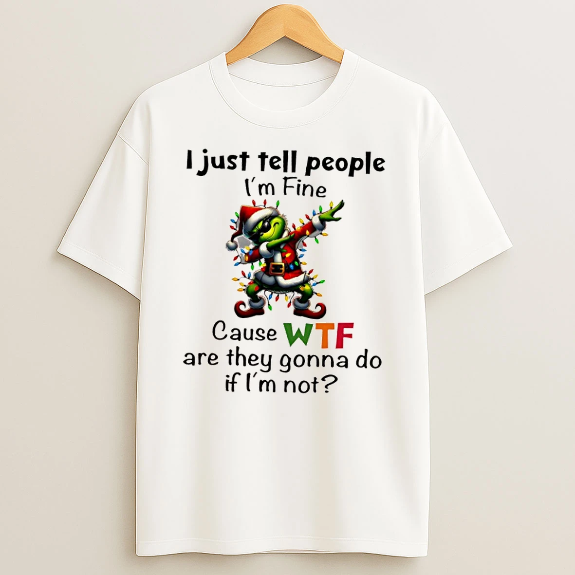 Grinch Christmas I Just Tell People Im Fine Cause Wf Are They Gonna Do If Im Not Shirts