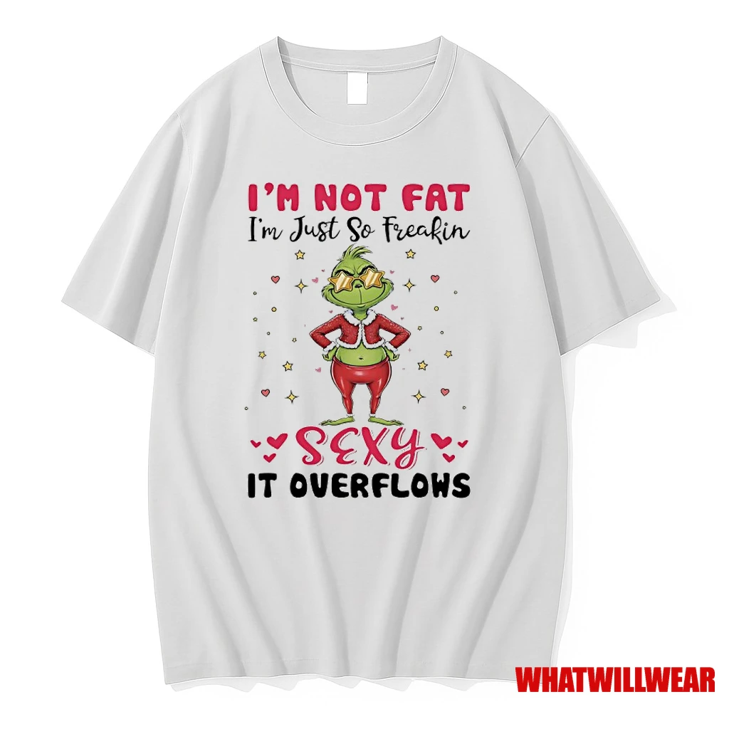 Grinch Christmas Im Not Fat Im Just So Freakin Sexy It Overflows Shirts