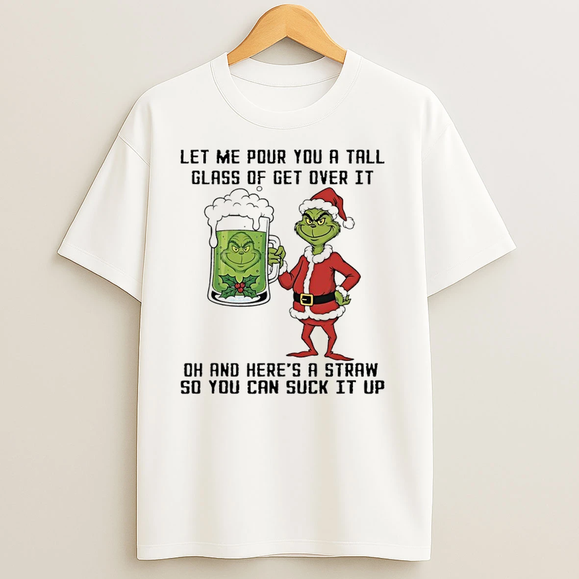 Grinch Christmas Beer Let Me Pour You A Tall Glass Of Get Over It Oh And Heres A Straw So You Can Suck It Up T Shirts