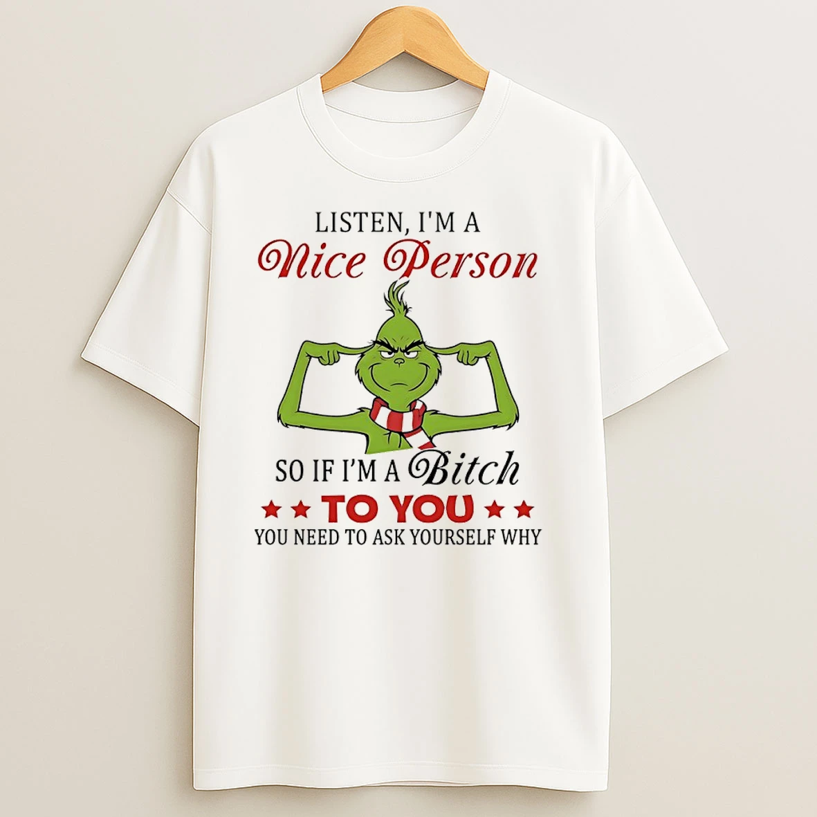 Grinch Christmas Listen Im A Nice Person So If Im A Bitch To You You Need To Ask Yourself Why T Shirts