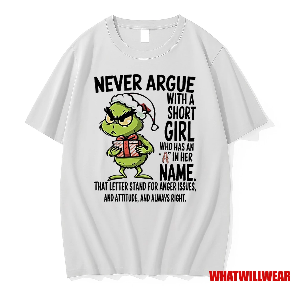 Grinch Christmas Never Argue With A Short Girl Who Has An A In Her Name That Letter Stand For Anger Issues And Attitude And Always Right Shirts