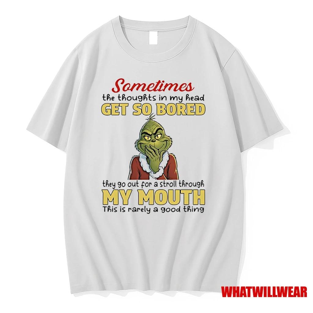Grinch Christmas Sometimes The Thoughts In My Head Get So Bored They Go Out For A Stroll Through My Mouth This Is Rarely A Good Thing Shirts