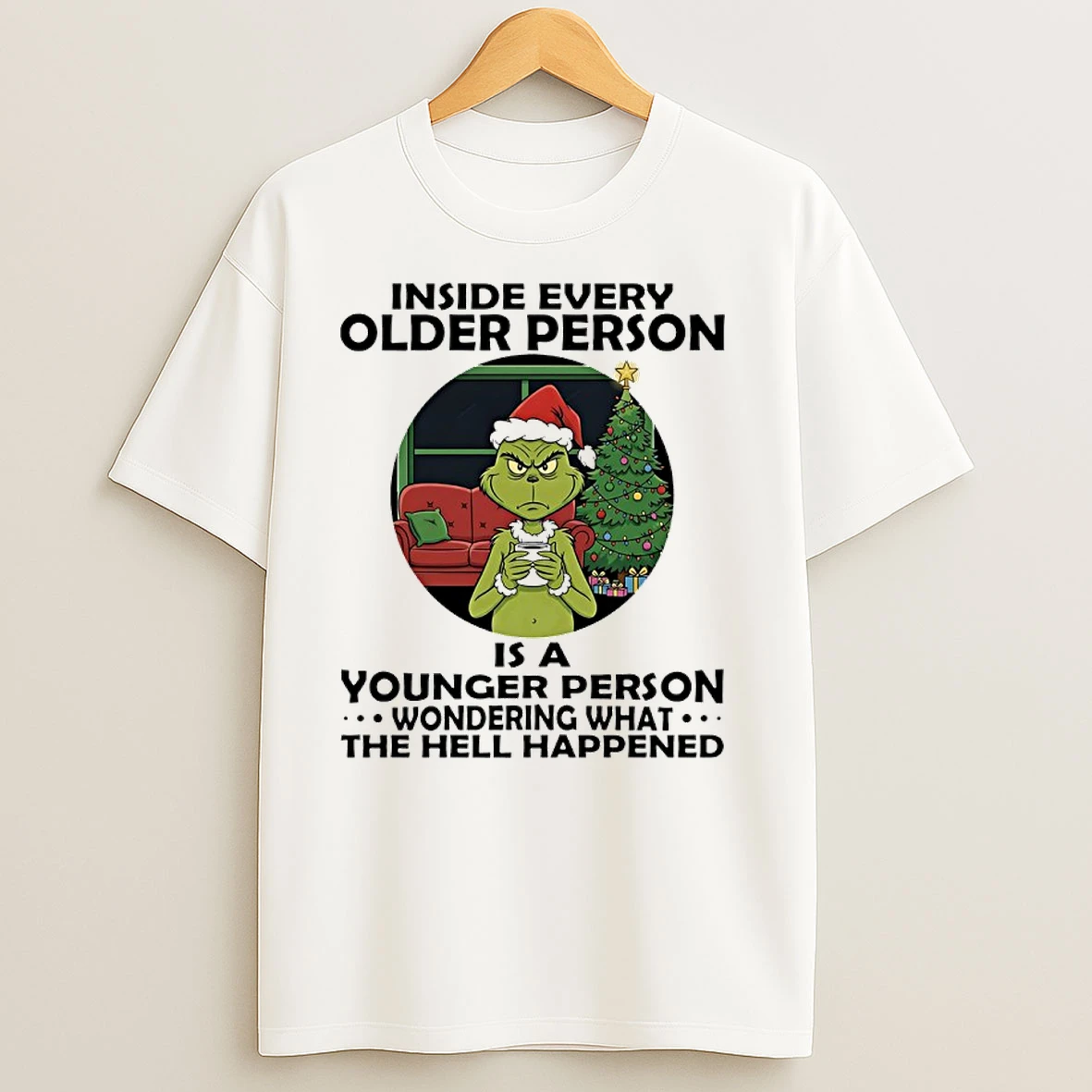 Grinch Christmas Tree Inside Every Older Person Is A Younger Person Wondering What The Hell Happened T Shirts
