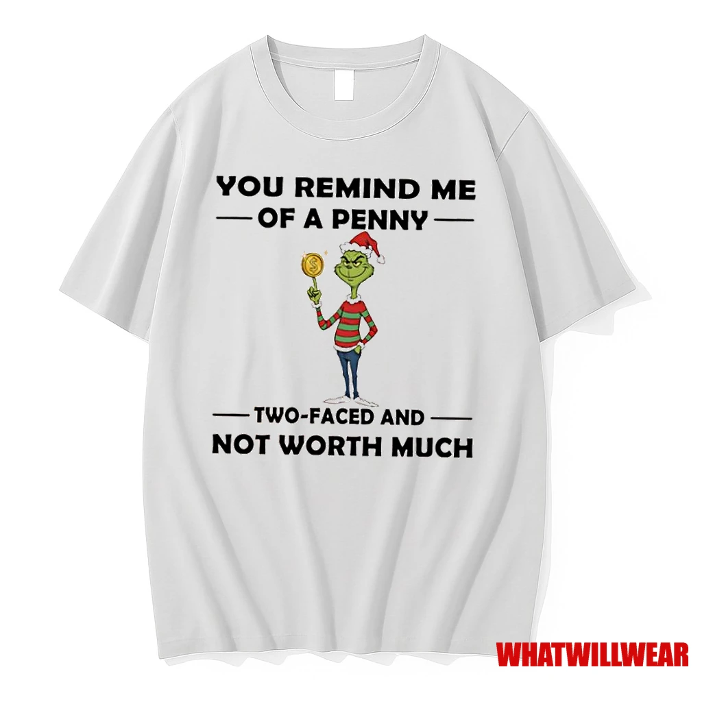 Grinch Christmas You Remind Me Of A Penny Two Faced And Not Worth Much Shirts