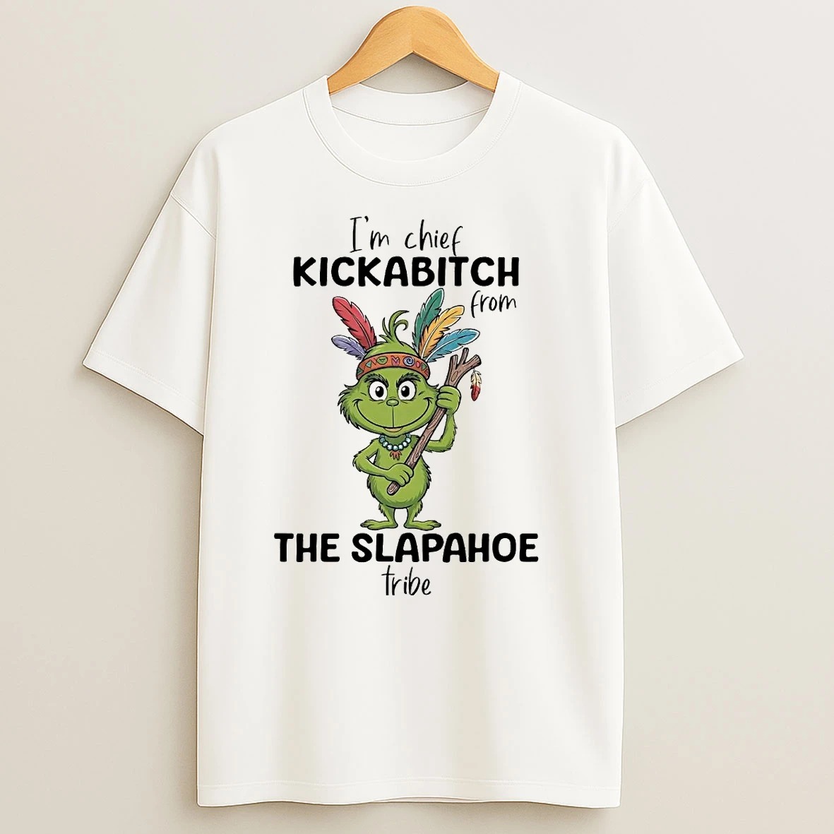 Grinch Im Chief Kickabitch From The Slapahoe Tribe T Shirts