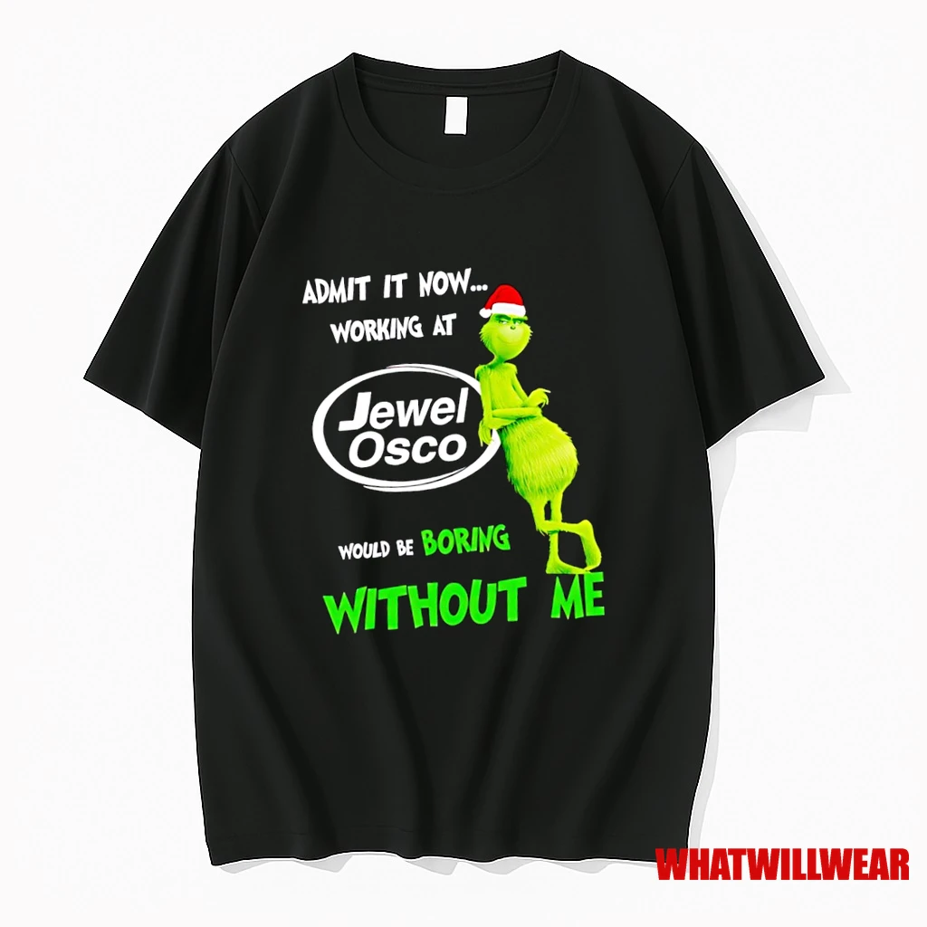 Grinch Santa Admit It Now Working At Jewel Osco Logo Would Be Boring Without Me Shirts