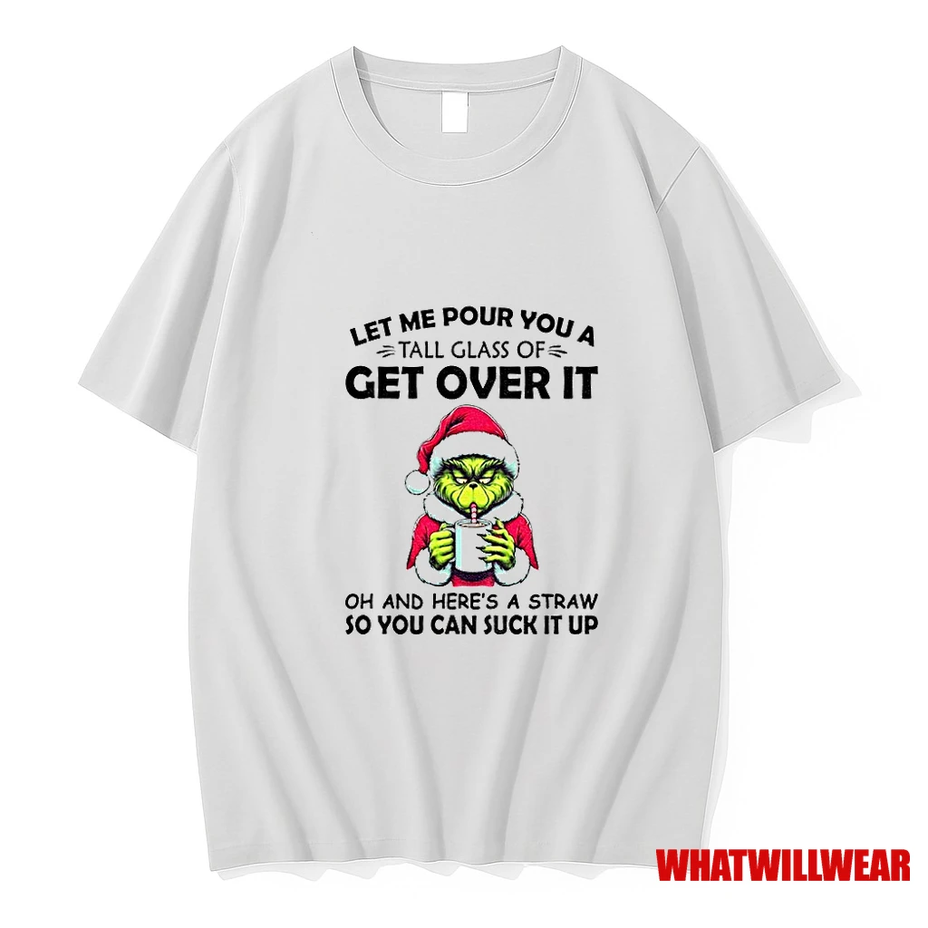 Grinch Santa Hat Let Me Pour You A Tall Glass Of Get Over It Oh And Heres A Straw So You Can Suck It Up Christmas Shirts