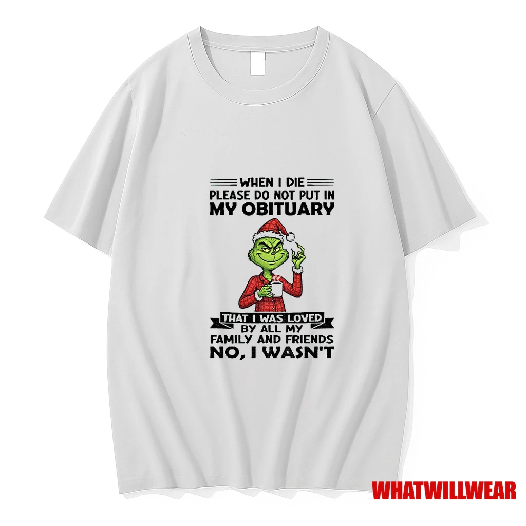 Grinch Santa Hat When I Die Please Do Not Put In My Obituary That I Was Loved By All My Family And Friends No I Wasnt Shirts