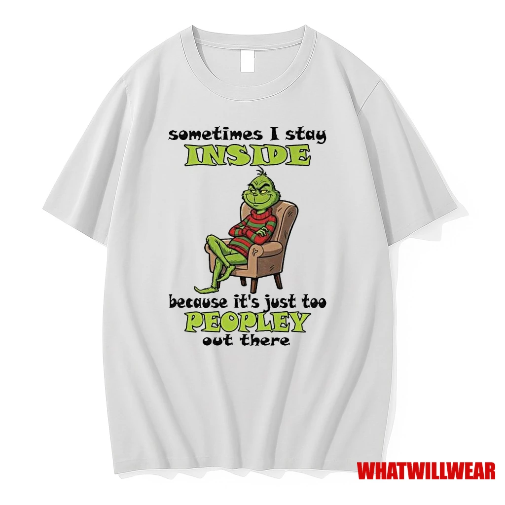 Grinch Sometimes I Stay Inside Because Its Just Too Peopley Out There Christmas Shirts