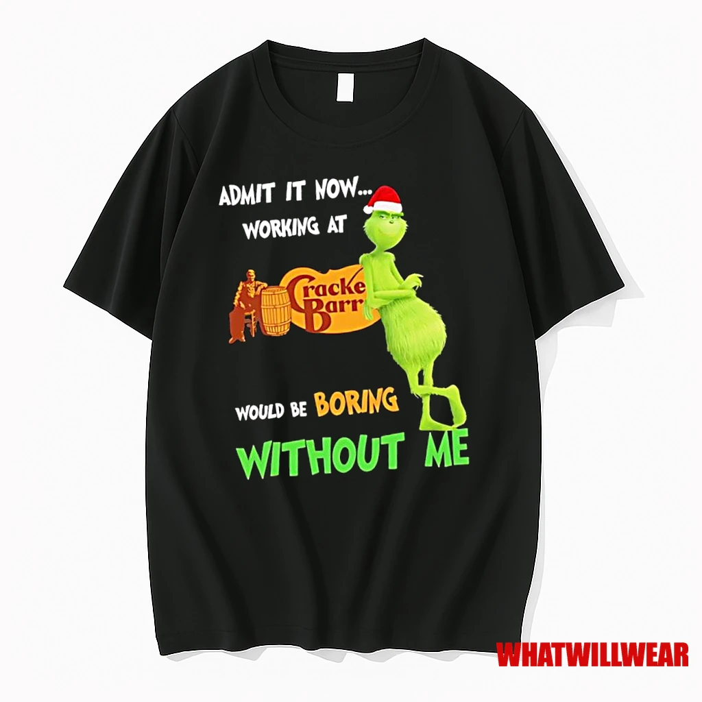 Grinch Admit It Now Working At Cracker Barrel Old Country Store Would Be Boring Without Me Shirts
