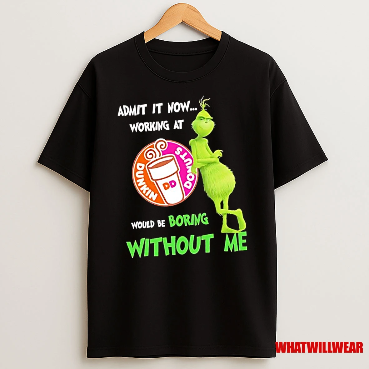 Grinch Admit It Now Working At Dunkin Donuts Would Be Boring Without Me Shirts