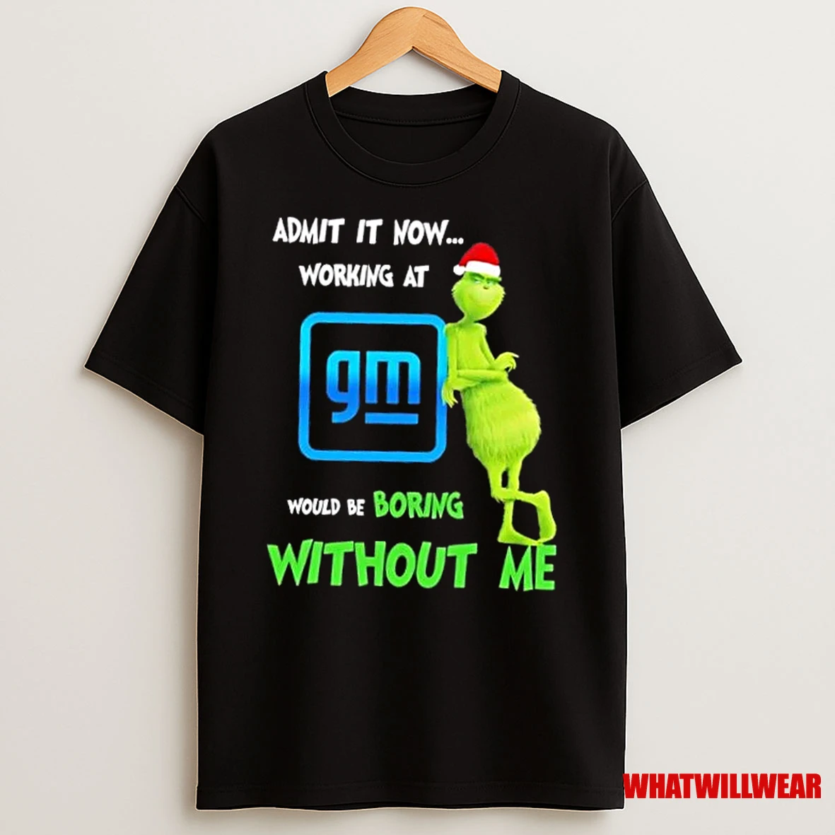 Grinch Admit It Now Working At General Motors Would Be Boring Without Me Merry Christmas Shirts