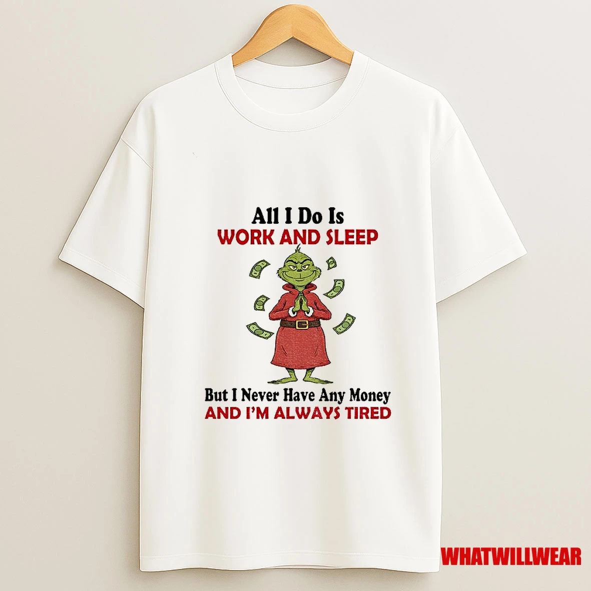 Grinch All I Do Is Work And Sleep But I Never Have Any Money And Im Always Tired Christmas Shirts