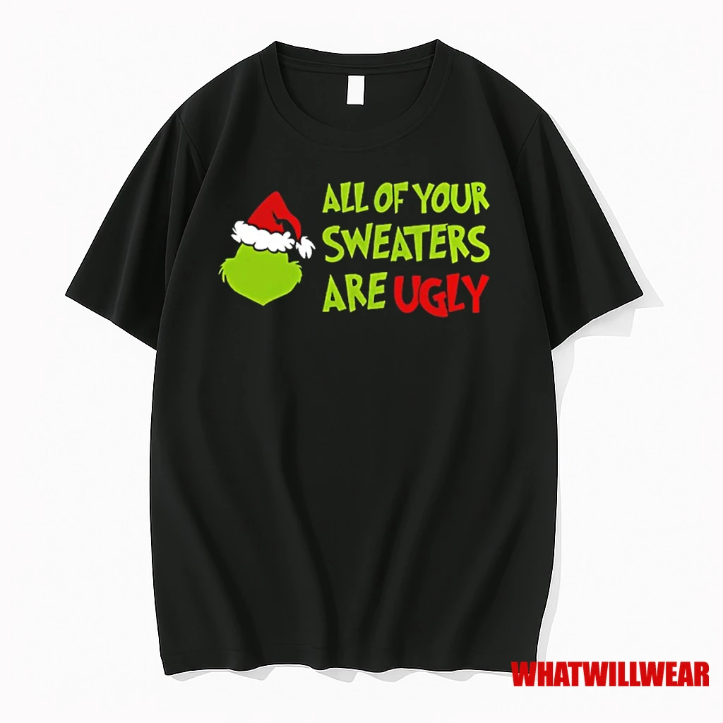 Grinch All Of Your Sweaters Are Ugly Christmas Shirts