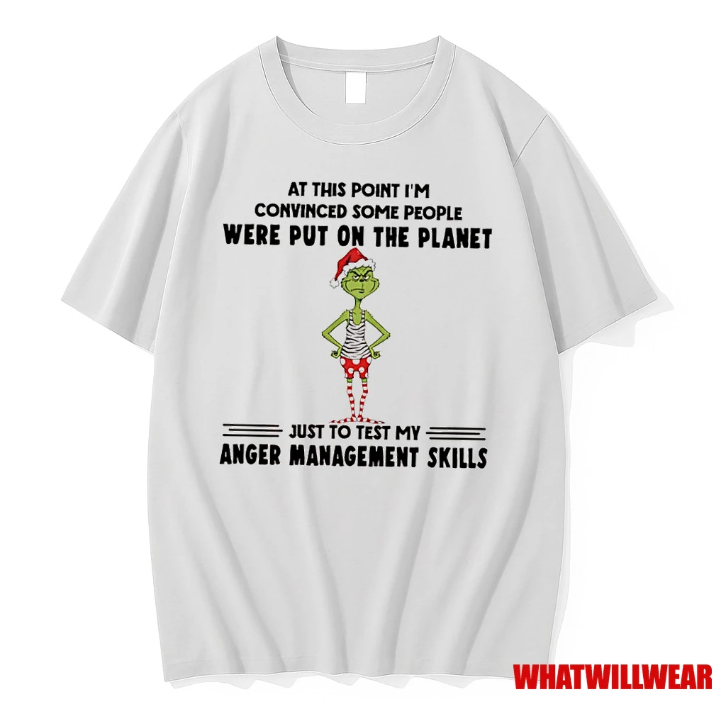 Grinch At This Point Im Convinced Some People Were Put On The Planet Just To Test My Anger Management Skills Shirts