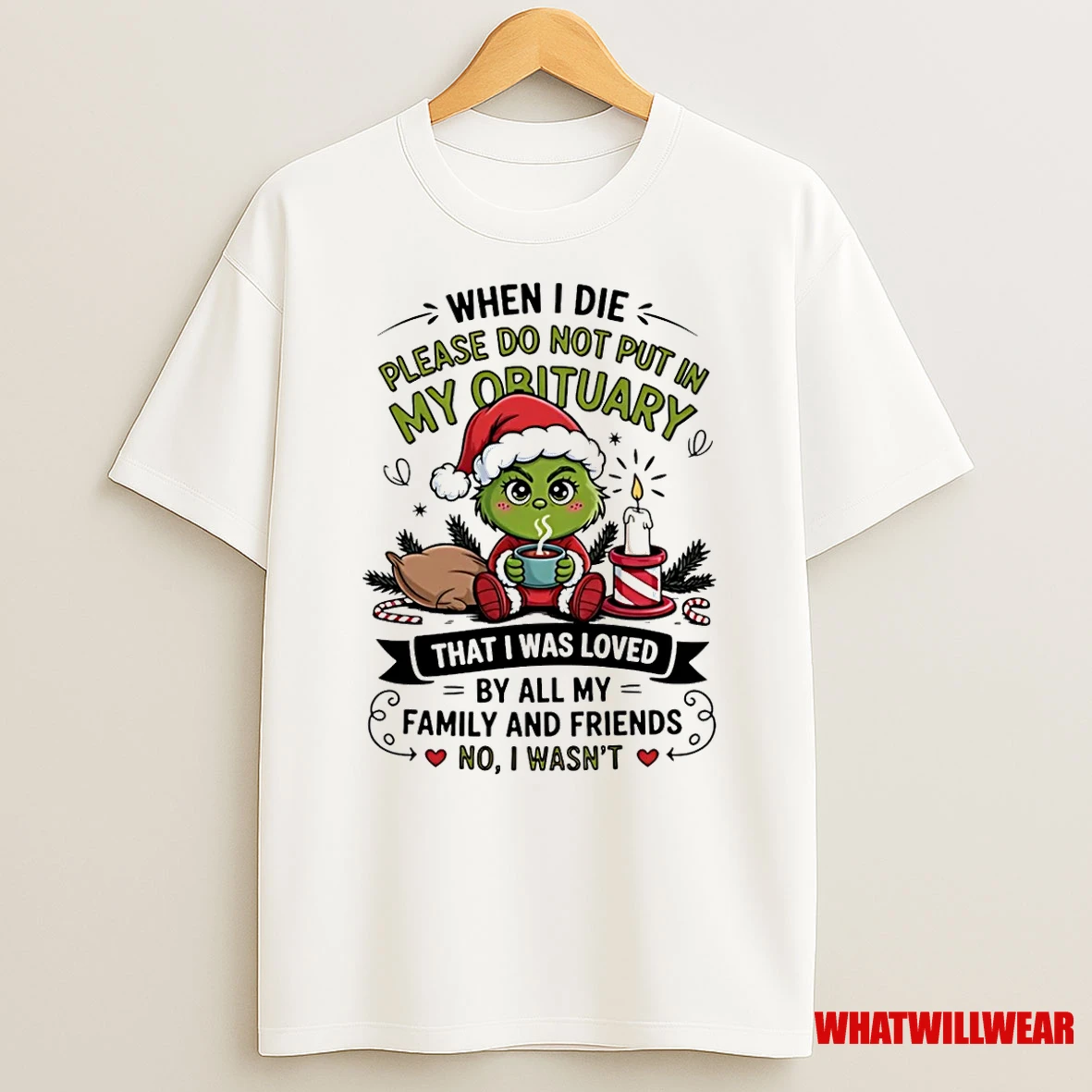 Grinch Baby When I Die Please Do Not Put In My Obituary That I Was Loved Christmas Shirts