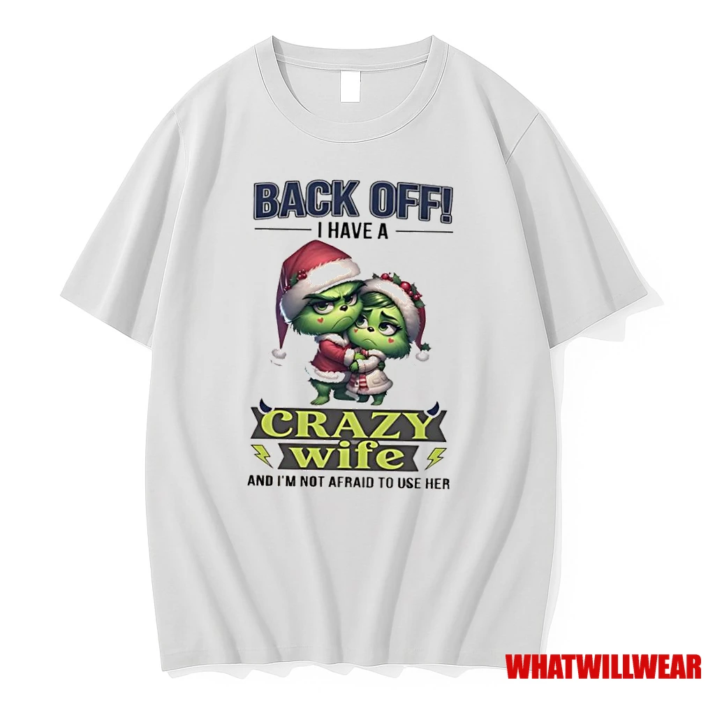 Grinch Back Off I Have A Crazy Wife And Im Not Afraid To Use Her Shirts