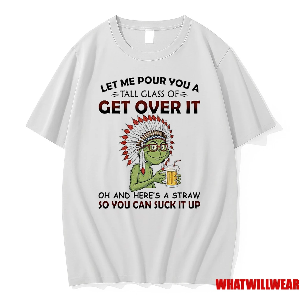 Grinch Beer Native American Let Me Pour You A Tall Glass Of Get Over It Oh And Heres A Straw So You Suck It Up Shirts