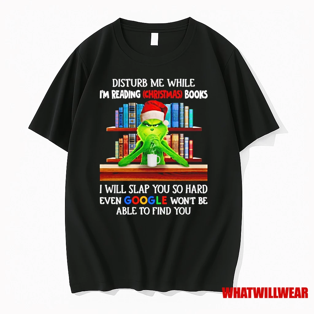 Grinch Disturb Me While Im Reading Christmas Books I Will Slap You So Hard Even Google Wont Be Able To Find You Shirts