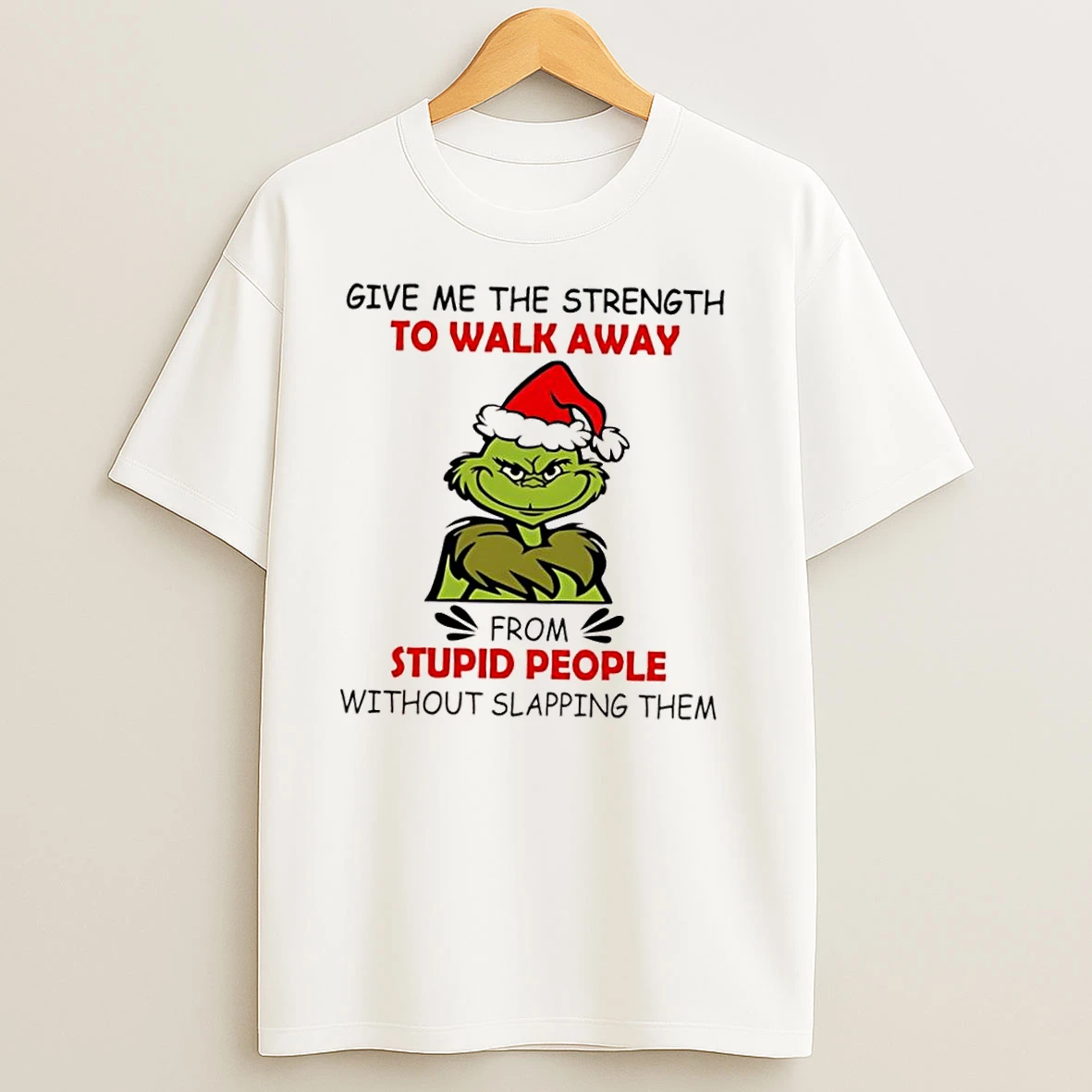 Grinch Give Me The Strength To Walk Away From Stupid People Without Slapping Them T Shirts