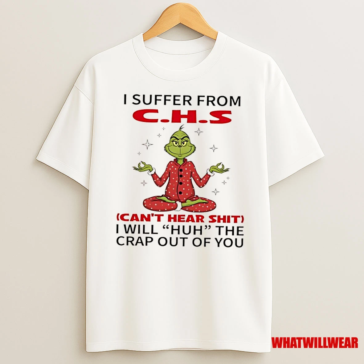 Grinch I Suffer From C H S Cant Hear Shit I Will Huh The Crap Out Of You Shirts