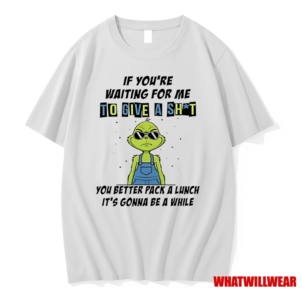 Grinch If Youre Waiting For Me To Give A Shit You Better Shirts