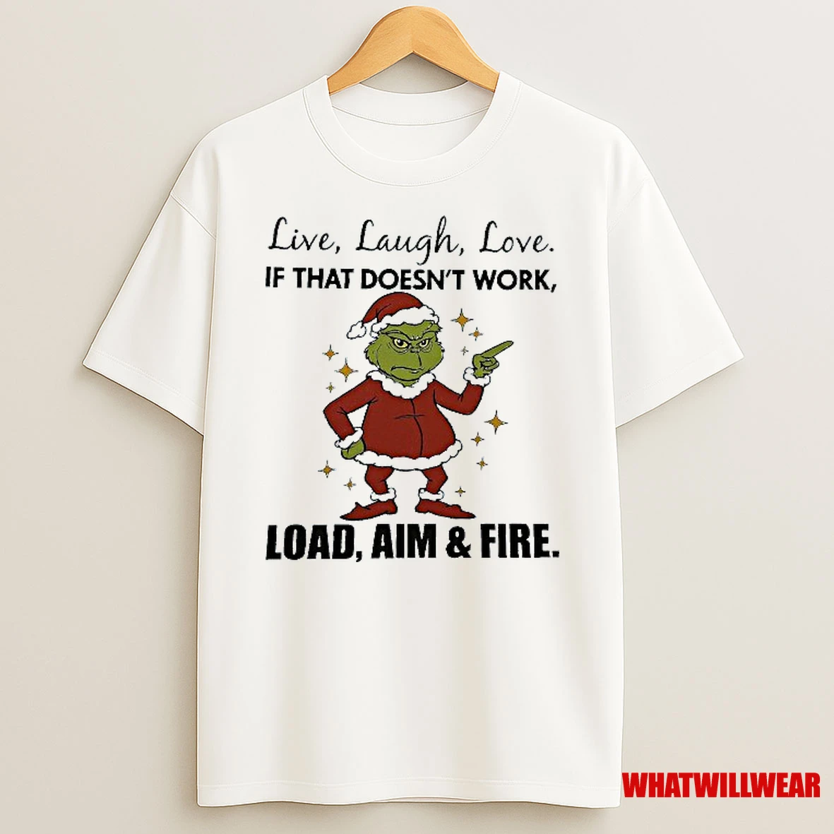 Grinch Live Laugh Love If That Doesnt Work Load Aim And Fire Shirts
