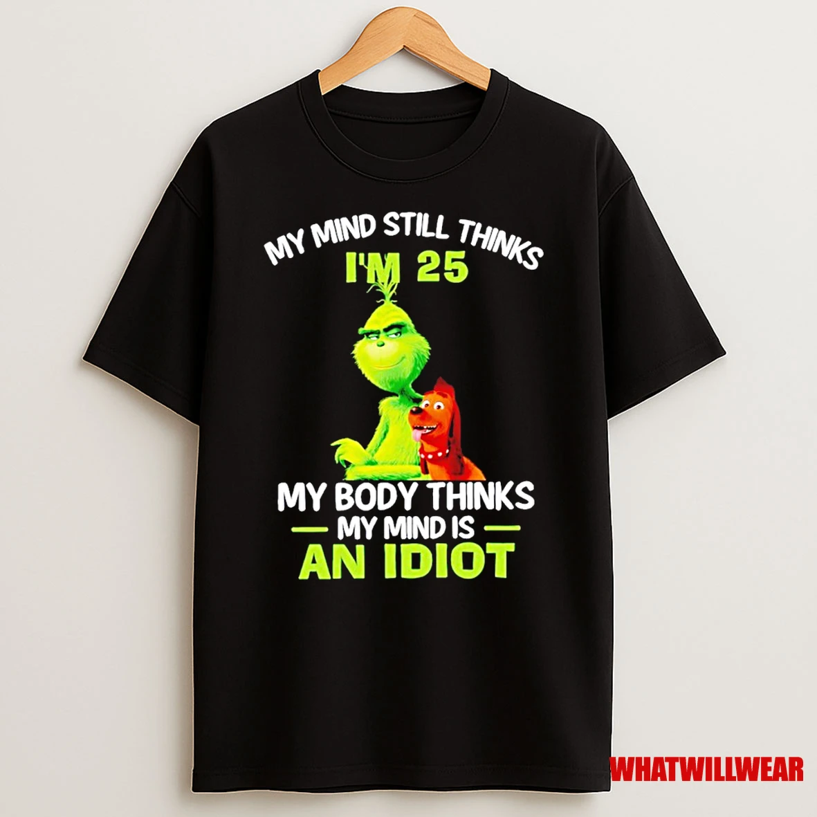 Grinch My Mind Still Thinks Im 25 My Body Thinks My Mind Is An Idiot Shirts