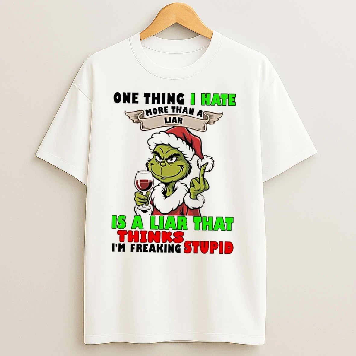 Grinch One Thing I Hate More Than A Liar Is A Liar That Thinks Im Freaking Stupid T Shirts