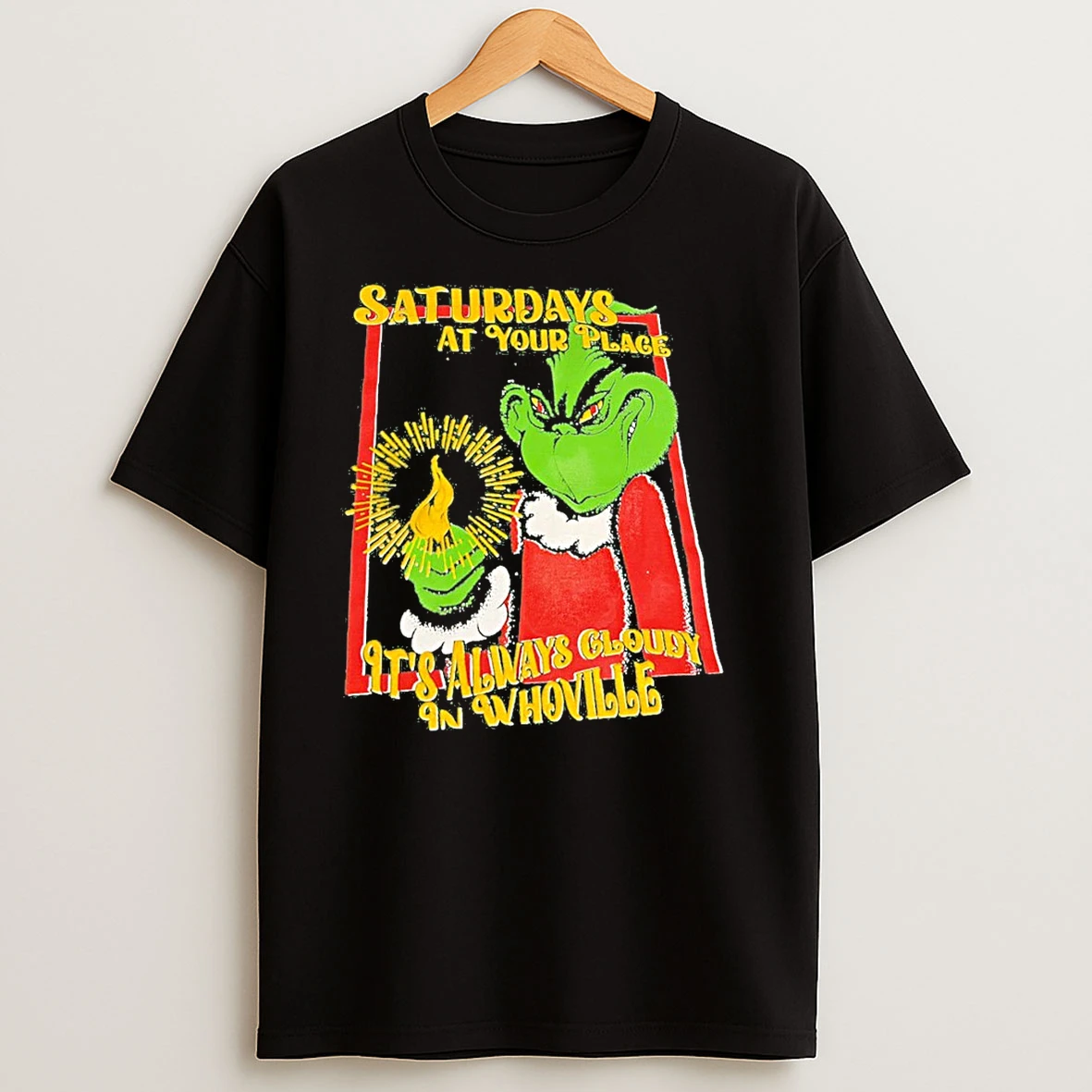 Grinch Saturdays At Your Place Its Always Cloudy In Whoville T Shirts