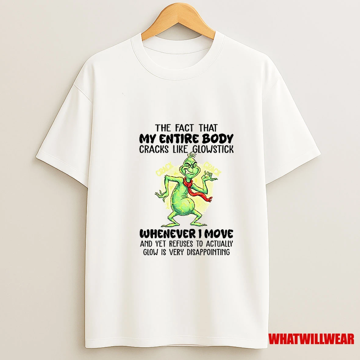 Grinch The Fact That My Entire Body Cracks Like Glowstick Crack Crack Whenever I Move Christmas Shirts