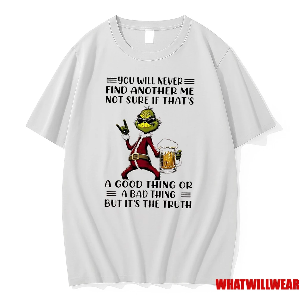 Grinch You Will Never Find Another Me Not Sure If Thats A Good Thing Or A Bad Thing But Its The Truth Shirts